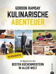 Icon image Gordon Ramsay: Kulinarische Abenteuer: Zu Besuch bei den besten Küchenmeistern in aller Welt. 45 Rezepte