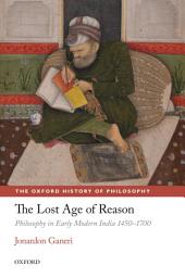 Icon image The Lost Age of Reason: Philosophy in Early Modern India 1450-1700