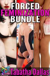 Icon image Forced Feminization Bundle: Tales of Transsexual / Crossdressing / Sissification Erotica