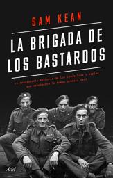 Icon image La brigada de los bastardos: La verdadera historia de los científicos y espías que sabotearon la bomba atómica nazi