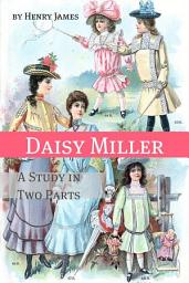 Icon image Daisy Miller: A Study in Two Parts (Annotated - Includes Essay and Biography)