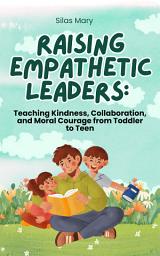 Icon image Raising Empathetic Leaders: Teaching Kindness, Collaboration, and Moral Courage from Toddler to Teen