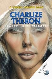 Icon image Charlize Theron: From South Africa to Stardom: Triumph Through Resilience: The Untold Journey of a Global Film Icon