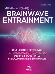 Icon image Impara a usare il Brainwave Entrainment: Usa le onde cerebrali per sincronizzarti con il tuo perfetto stato fisico, mentale e spirituale