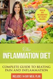 Icon image The Inflammation Diet: Complete Guide to Beating Pain and Inflammation with Over 50 Anti-Inflammatory Diet Recipes Included