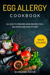 Icon image Egg Allergy Cookbook: MAIN COURSE - 60+ Easy to prepare home recipes for a balanced and healthy diet