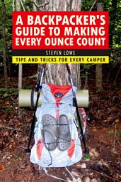 Icon image A Backpacker's Guide to Making Every Ounce Count: Tips and Tricks for Every Hike