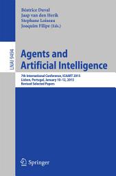 Icon image Agents and Artificial Intelligence: 7th International Conference, ICAART 2015, Lisbon, Portugal, January 10-12, 2015, Revised Selected Papers