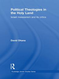 Icon image Political Theologies in the Holy Land: Israeli Messianism and its Critics