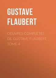 Icon image OEuvres complètes de Gustave Flaubert, tome 4: Volume 4