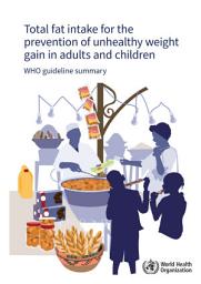 Icon image Total fat intake for the prevention of unhealthy weight gain in adults and children: WHO guideline summary