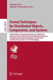 Icon image Formal Techniques for Distributed Objects, Components, and Systems: 35th IFIP WG 6.1 International Conference, FORTE 2015, Held as Part of the 10th International Federated Conference on Distributed Computing Techniques, DisCoTec 2015, Grenoble, France, June 2-4, 2015, Proceedings