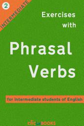 Icon image Exercises with Phrasal Verbs #2: For intermediate students of English