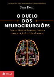 Icon image O duelo dos neurocirurgiões: E outras histórias de trauma, loucura e recuperação do cérebro humano