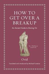 Icon image How to Get Over a Breakup: An Ancient Guide to Moving On