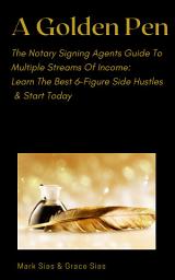 Icon image A Golden Pen: The Notary Signing Agents Guide To Multiple Streams Of Income: Learn The Best 6-Figure Side Hustles And Start Today