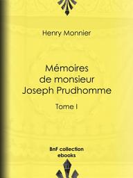 Icon image Mémoires de monsieur Joseph Prudhomme: Tome I, Volume 1