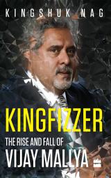 Icon image Kingfizzer: The Rise and Fall of Vijay Mallya