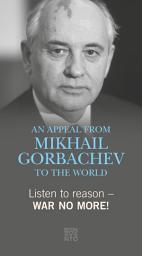 Icon image Listen to reason - War no more!: An Appeal from Mikhail Gorbachev to the world