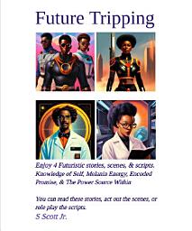 Icon image Future Tripping: Enjoy 4 Futuristic stories, scenes, & scripts. Knowledge of Self, Melanin Energy, Encoded Promise, & The Power Source Within