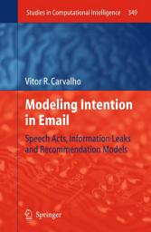 Icon image Modeling Intention in Email: Speech Acts, Information Leaks and Recommendation Models