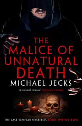 Icon image The Malice of Unnatural Death (Last Templar Mysteries 22): A thrilling medieval adventure of secrets and murder