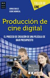 Icon image Producción de cine digital: El proceso de creación de una película de bajo presupuesto