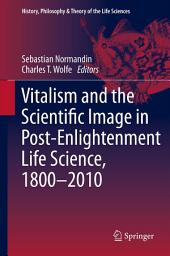 Icon image Vitalism and the Scientific Image in Post-Enlightenment Life Science, 1800-2010