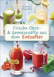 Icon image Obst- und Gemüsesäfte aus dem Entsafter. 111 Rezepte für Gesundheit, Energie und gute Laune, für Erfrischungs-, Power- und Detoxdrinks zum Fasten und Entschlacken: Plus Rezepte für die Pressrückstände