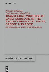 Icon image Translating Writings of Early Scholars in the Ancient Near East, Egypt, Greece and Rome: Methodological Aspects with Examples