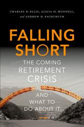 Icon image Falling Short: The Coming Retirement Crisis and What to Do About It