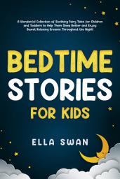 Icon image Bedtime Stories for Kids: A Wonderful Collection of Soothing Fairy Tales for Children and Toddlers to Help Them Sleep Better and Enjoy Sweet Relaxing Dreams Throughout the Night!