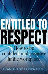 Icon image Entitled To Respect: How to be Confident and Assertive in the Workplace