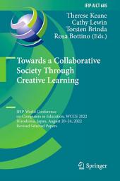 Icon image Towards a Collaborative Society Through Creative Learning: IFIP World Conference on Computers in Education, WCCE 2022, Hiroshima, Japan, August 20–24, 2022, Revised Selected Papers