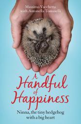 Icon image A Handful of Happiness: Ninna, the tiny hedgehog with a big heart