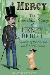 Icon image Mercy: The Incredible Story of Henry Bergh, Founder of the ASPCA and Friend to Animals