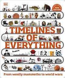 Icon image Timelines of Everything: From Woolly Mammoths to World Wars