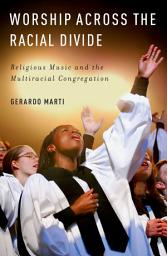 Icon image Worship across the Racial Divide: Religious Music and the Multiracial Congregation