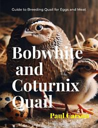 Icon image Bobwhite and Coturnix Quail: Guide to Breeding Quail for Eggs and Meat