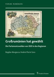 Icon image Großrumänien hat gewählt: Die Parlamentswahlen von 1919 in den Regionen. Übersetzt und herausgegeben von Larisa Schippel