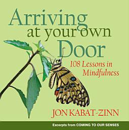 Icon image Arriving at Your Own Door: 108 Lessons in Mindfulness