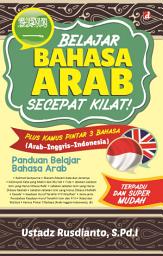 Icon image Belajar Bahasa Arab Secepat Kilat! Plus Kamus Pintar 3 Bahasa (Arab-Inggris-Indonesia): Panduan Belajar Bahasa Arab Terpadu dan Super Mudah