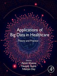 Icon image Applications of Big Data in Healthcare: Theory and Practice