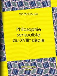 Icon image Philosophie sensualiste au dix-huitième siècle