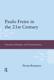 Icon image Paulo Freire in the 21st Century: Education, Dialogue, and Transformation