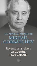 Icon image Revenez à la raison - La guerre, plus jamais!: Un Appel au monde de Mikhaïl Gorbatchev