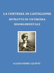 Icon image La Contessa di Castiglione: ritratto di un'eroina risorgimentale.