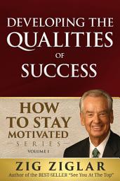 Icon image Developing the Qualities of Success: How to Stay Motivated Volume I