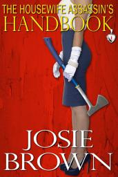 Icon image The Housewife Assassin's Handbook: Book 1 - The Housewife Assassin Series