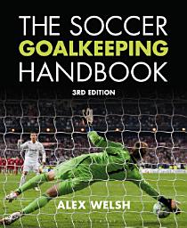 Icon image The Soccer Goalkeeping Handbook 3rd Edition: Edition 3